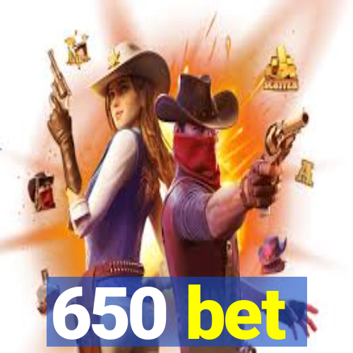 650 bet